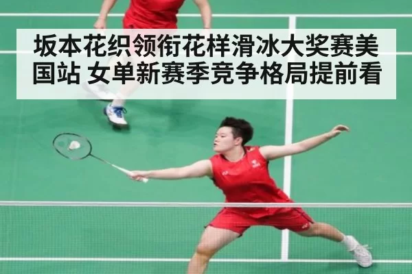坂本花织领衔花样滑冰大奖赛美国站 女单新赛季竞争格局提前看